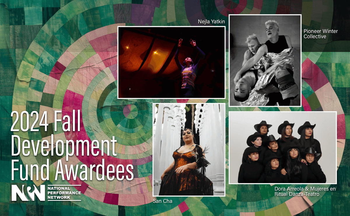 Promotional graphic for the 2024 Fall Development Fund Awardees by the National Performance Network, featuring four images of artists and groups against a textured, circular abstract background. The top left image shows Nejla Yatkin performing under warm, dramatic lighting with arms raised. The top right image features the Pioneer Winter Collective in a black-and-white photo, with two individuals in an expressive pose, one cradling the other. The bottom left image depicts San Cha standing confidently in an ornate gown amidst tall white columns. The bottom right image shows Dora Arreola & Mujeres en Ritual Danza-Teatro, a group of women dressed in black with wide-brimmed hats, posing together in a layered arrangement. The text reads "2024 Fall Development Fund Awardees" with the National Performance Network logo at the bottom left.