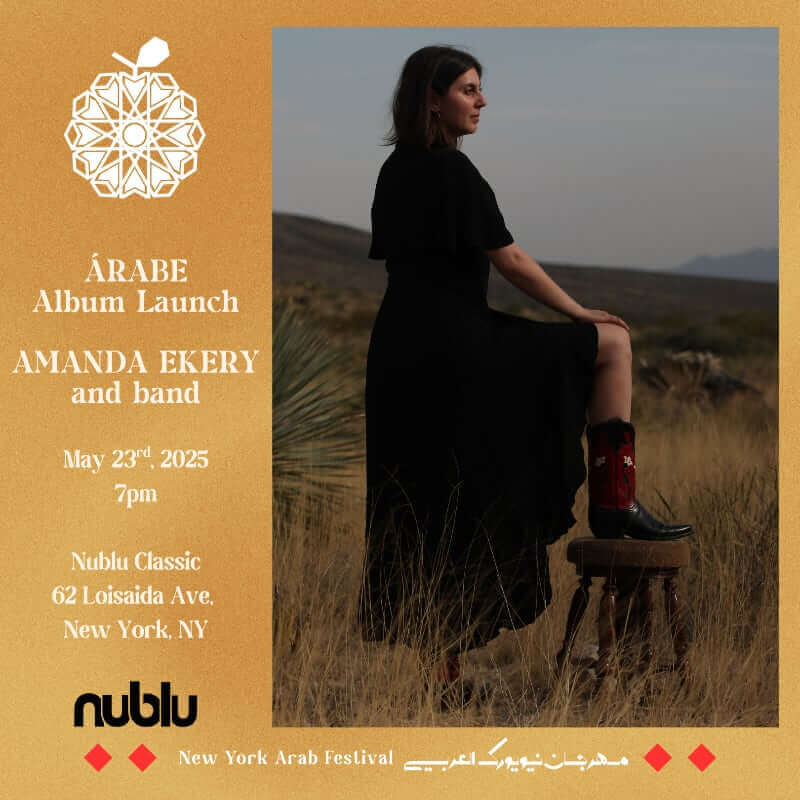 Promotional image for the release performance of Árabe. White text on a gold background spells, “Árabe Album Launch, Amanda Ekery and band, May 23rd, 2025, 7 pm,” followed by the name and address of the performance space, “Nublu Classic, 62 Loisaida Ave, New York, New York.” Next to the text is a photo of Amanda Ekery wearing a black dress and posing in a southwest Texas landscape.