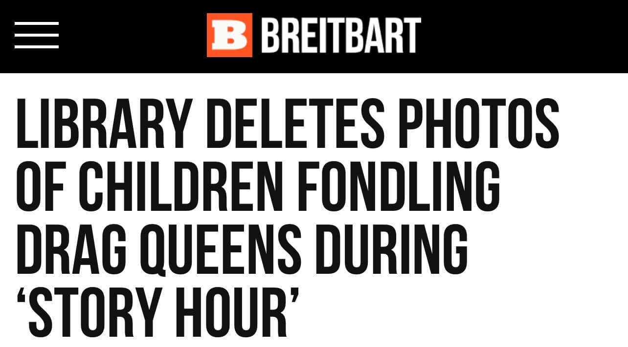 Screen shot of a headline from Breitbart in all caps that reads, "Library Deletes Photos of Children Fondling Drag Queens During 'Story Hour'".