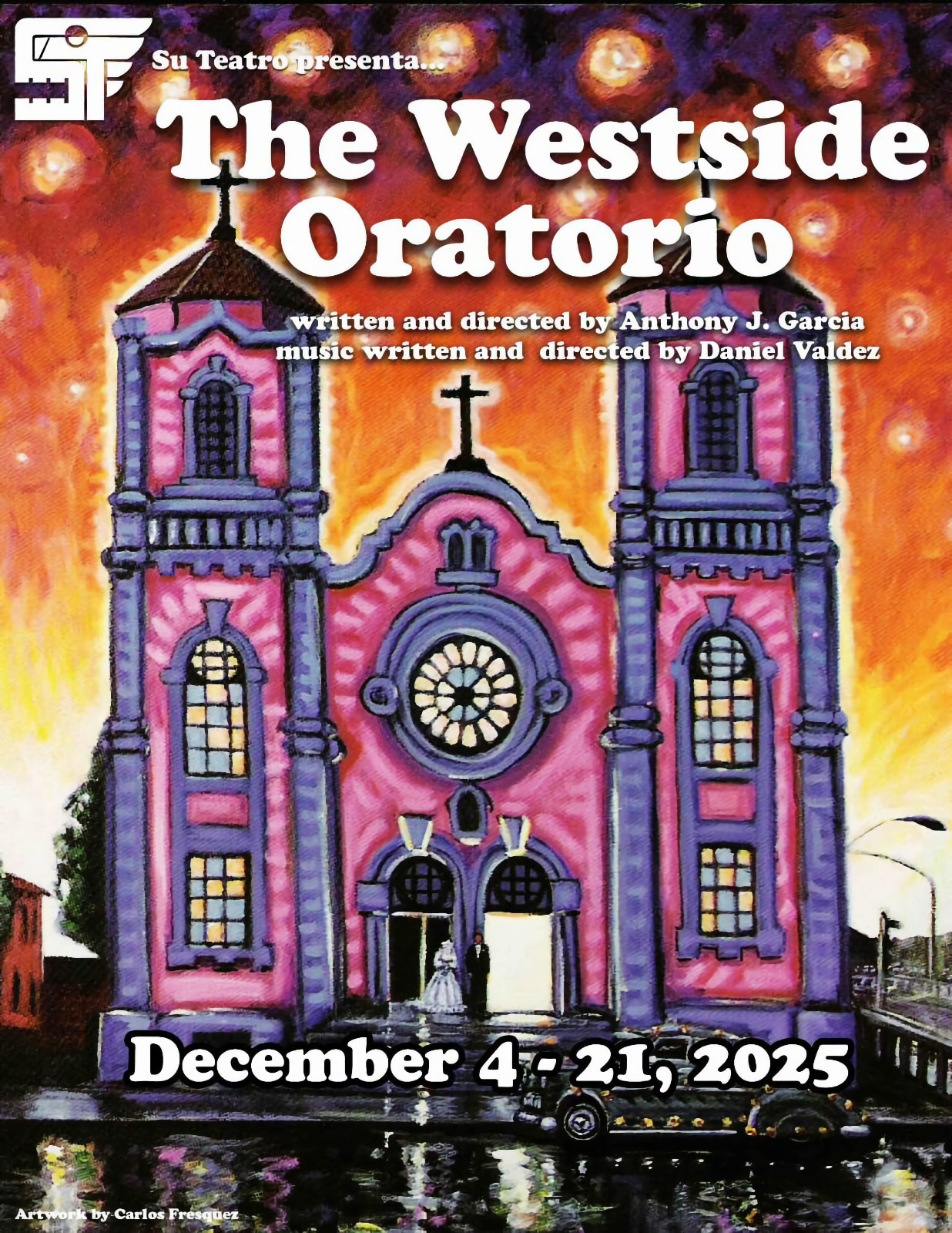 A colorful promotional poster featuring a painting of St. Cajetan's Church in pink and purple, with a small bride and groom standing in front of the entrance. The sky is painted yellow and orange, with bursts of bright orange lights representing stars. The logo for Su Teatro is in the upper left corner along with the phrase "Su Teatro presents." Large white text overlaid on the sky reads, "The Westside Oratorio," and smaller white text underneath that reads, "Written and directed by Anthony J. Garcia / Music written and directed by Daniel Valdez." White text at the bottom of the poster gives the dates of the performance, December 4 through 21, 2025. In the lower left corner in small white text is the artist credit, "Artwork by Carlos Fresquez."
