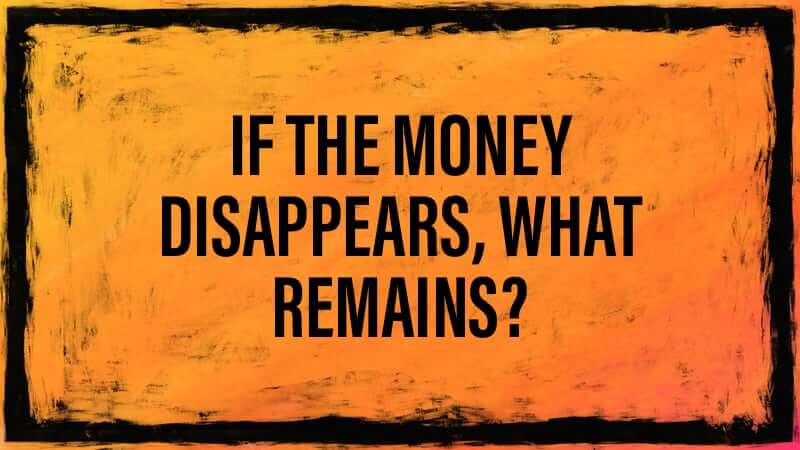 If the money disappears, what remains?