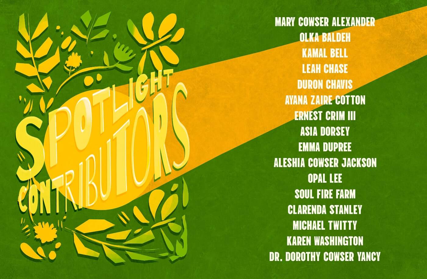 A cartoon-like illustration of a yellow spotlight on textured green paper. On the left in hand-drawn decorative text are the words "Spotlight Contributors." On the right, listed vertically, are the names of the contributors: Mary Cowser Alexander, Olka Baldeh, Kamal Bell, Leah Chase, Duron Chavis, Ayana Zaire Cotton, Ernest Crim III, Asia Dorsey, Emma Dupree, Aleshia Cowser Jackson, Opal Lee, Soul Fire Farm, Clarenda Stanley, Michael Twitty, Karen Washington, Dr. Dorothy Cowser Yancy.