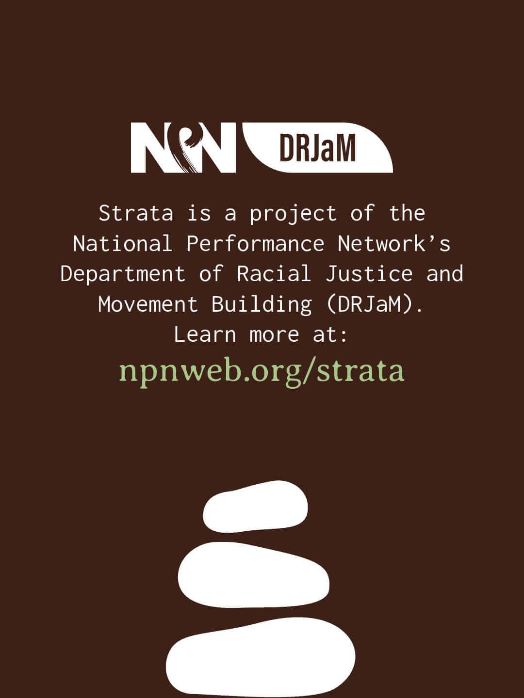 Brown closing slide with NPN and DRJaM logos. Text reads “Strata is a project of the National Performance Network’s Department of Racial Justice and Movement Building. Learn more at npnweb.org/strata.”